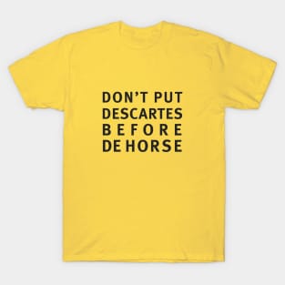 DON'T PUT DESCARTES BEFORE DEHORSE T-Shirt